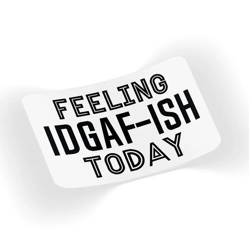 Feeling Idgaf-Ish Today Decal Sticker