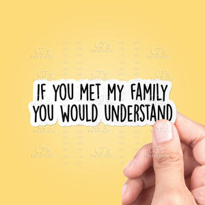 If You Met My Family You Would Funny Sticker Vinyl Decal