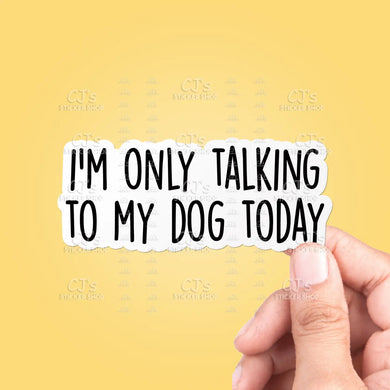 I'M Only Talking To My Dog Today Funny Sticker Vinyl Decal