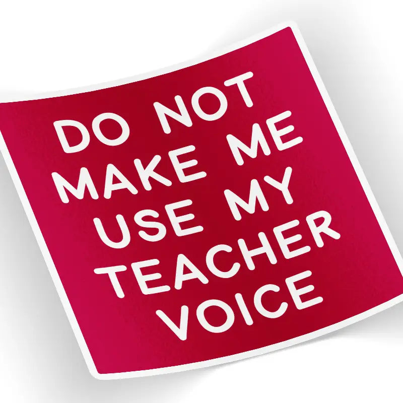 Do Not Make Me Use My Teacher Voice Decal Sticker