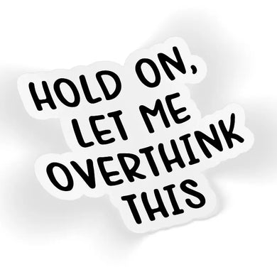 Hold On Let Me Overthink This Decal Sticker