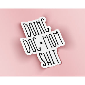 Doing Dog Mom Shit Sticker